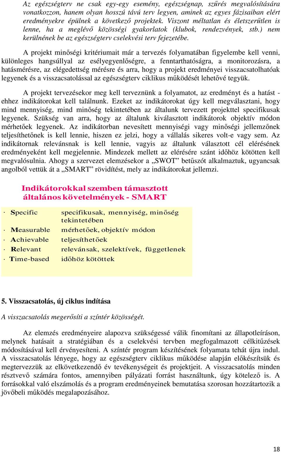 A projekt minıségi kritériumait már a tervezés folyamatában figyelembe kell venni, különleges hangsúllyal az esélyegyenlıségre, a fenntarthatóságra, a monitorozásra, a hatásmérésre, az elégedettség