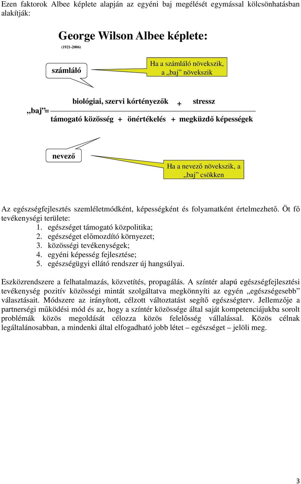 folyamatként értelmezhetı. Öt fı tevékenységi területe: 1. egészséget támogató közpolitika; 2. egészséget elımozdító környezet; 3. közösségi tevékenységek; 4. egyéni képesség fejlesztése; 5.