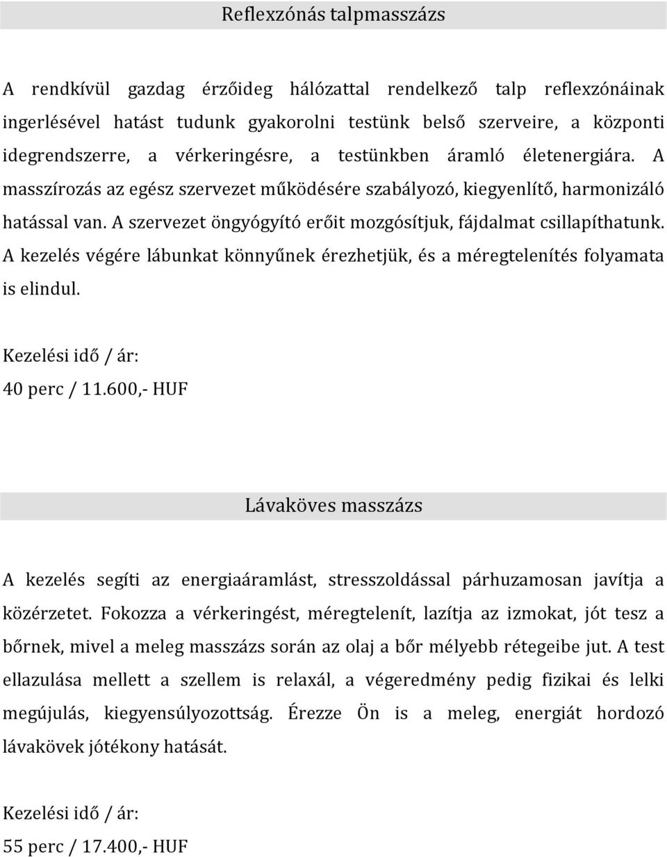 A szervezet öngyógyító erőit mozgósítjuk, fájdalmat csillapíthatunk. A kezelés végére lábunkat könnyűnek érezhetjük, és a méregtelenítés folyamata is elindul. 40 perc / 11.