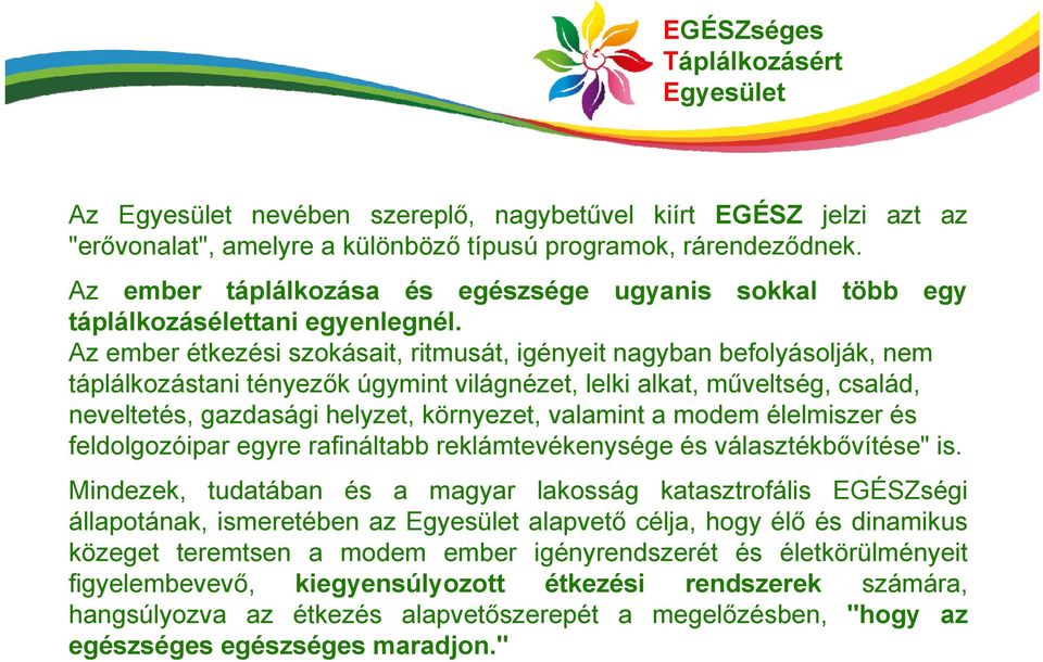 Az ember étkezési szokásait, ritmusát, igényeit nagyban befolyásolják, nem táplálkozástani tényezők úgymint világnézet, lelki alkat, műveltség, család, neveltetés, gazdasági helyzet, környezet,
