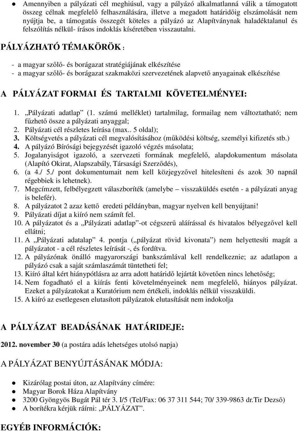 PÁLYÁZHATÓ TÉMAKÖRÖK : - a magyar szőlő- és borágazat stratégiájának elkészítése - a magyar szőlő- és borágazat szakmaközi szervezetének alapvető anyagainak elkészítése A PÁLYÁZAT FORMAI ÉS TARTALMI