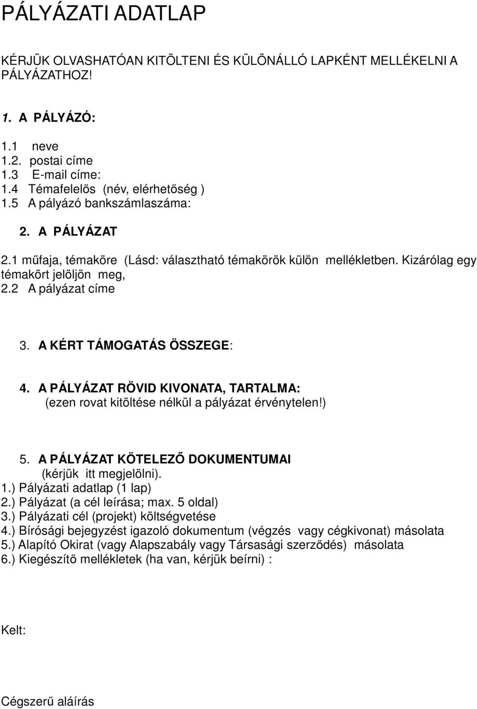 A KÉRT TÁMOGATÁS ÖSSZEGE: 4. A PÁLYÁZAT RÖVID KIVONATA, TARTALMA: (ezen rovat kitöltése nélkül a pályázat érvénytelen!) 5. A PÁLYÁZAT KÖTELEZŐ DOKUMENTUMAI (kérjük itt megjelölni). 1.