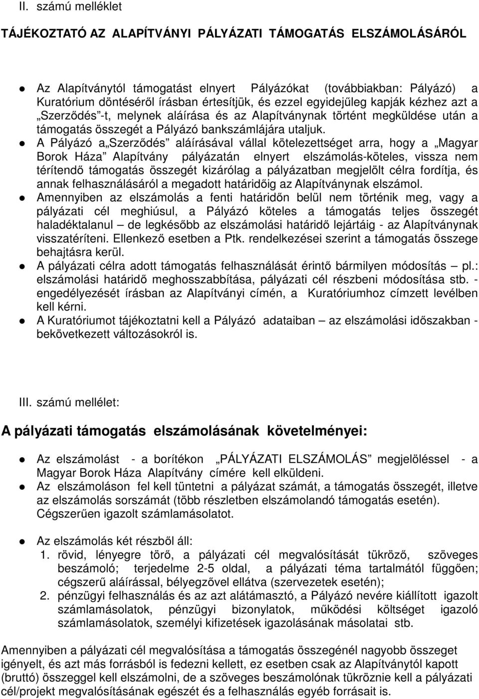 A Pályázó a Szerződés aláírásával vállal kötelezettséget arra, hogy a Magyar Borok Háza Alapítvány pályázatán elnyert elszámolás-köteles, vissza nem térítendő támogatás összegét kizárólag a