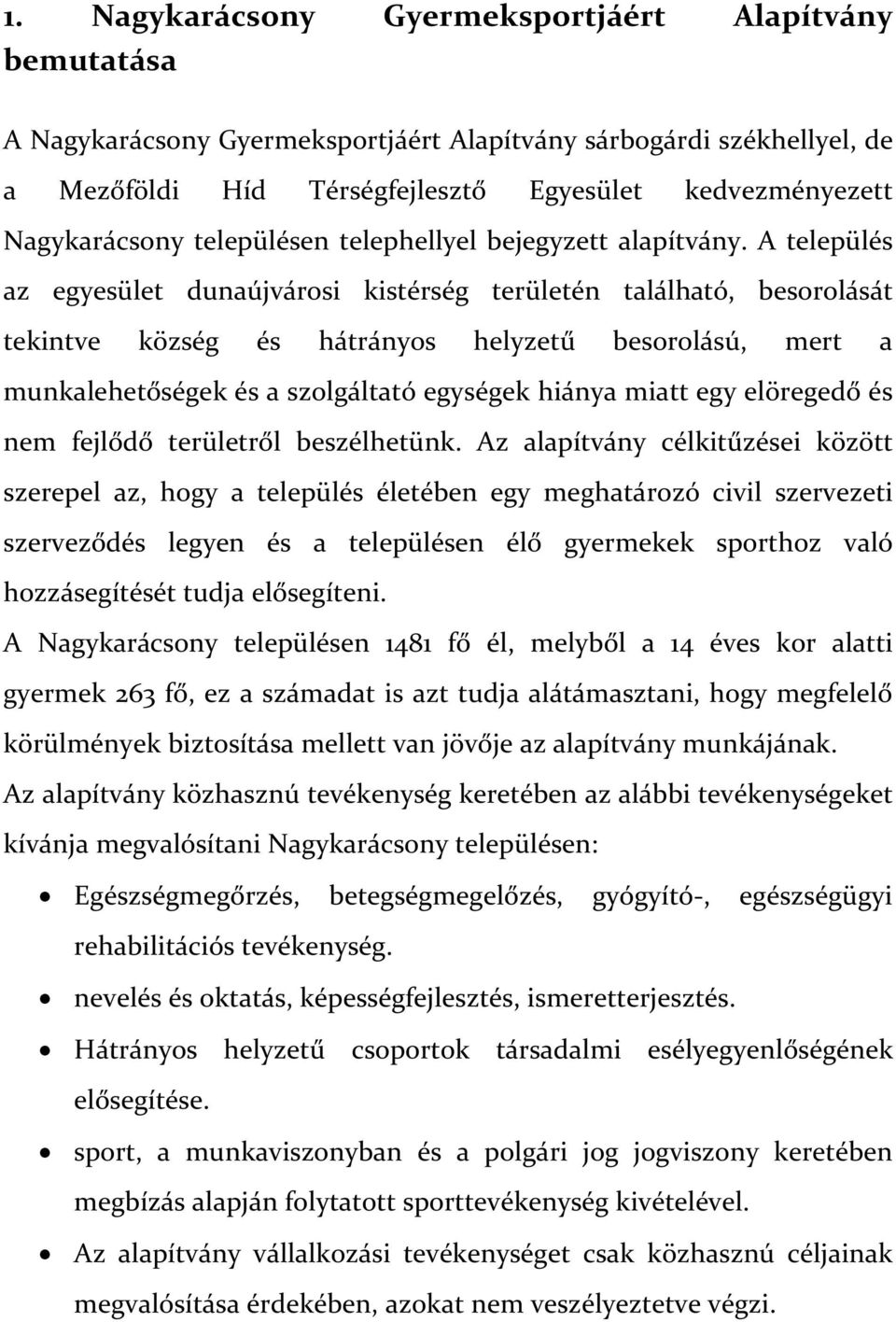 A település az egyesület dunaújvárosi kistérség területén található, besorolását tekintve község és hátrányos helyzetű besorolású, mert a munkalehetőségek és a szolgáltató egységek hiánya miatt egy