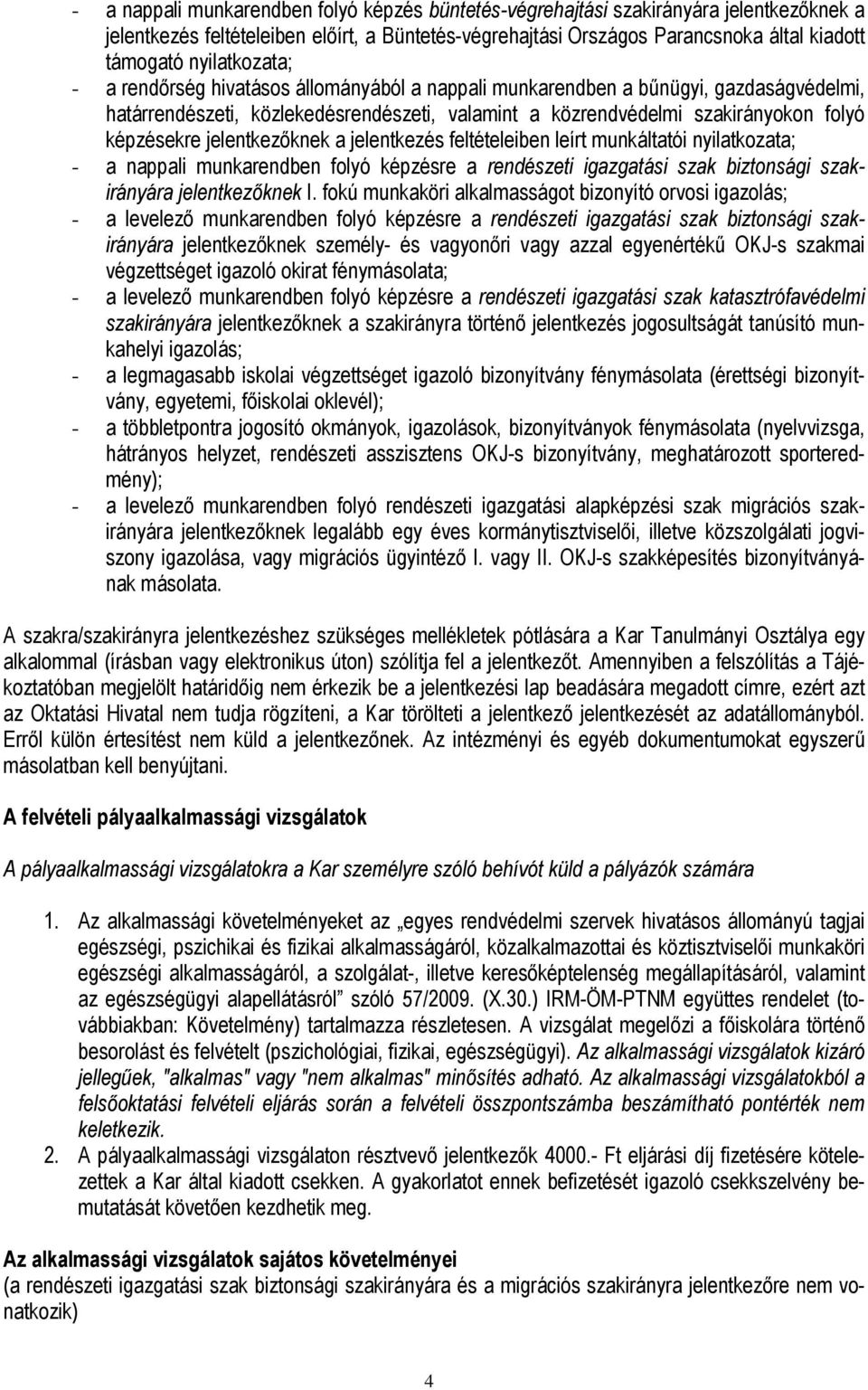 jelentkezőknek a jelentkezés feltételeiben leírt munkáltatói nyilatkozata; - a nappali munkarendben folyó képzésre a rendészeti igazgatási szak biztonsági szakirányára jelentkezőknek I.