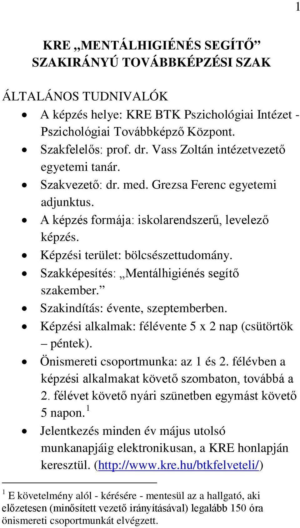 Szakképesítés: segítő szakember. Szakindítás: évente, szeptemberben. Képzési alkalmak: félévente 5 x 2 nap (csütörtök péntek). Önismereti csoportmunka: az 1 és 2.