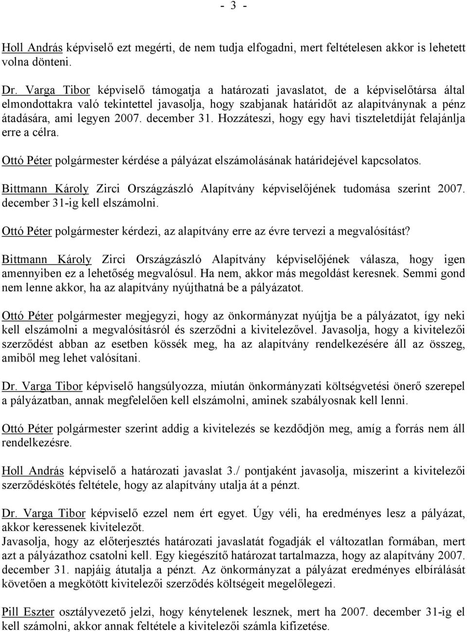 2007. december 31. Hozzáteszi, hogy egy havi tiszteletdíját felajánlja erre a célra. Ottó Péter polgármester kérdése a pályázat elszámolásának határidejével kapcsolatos.