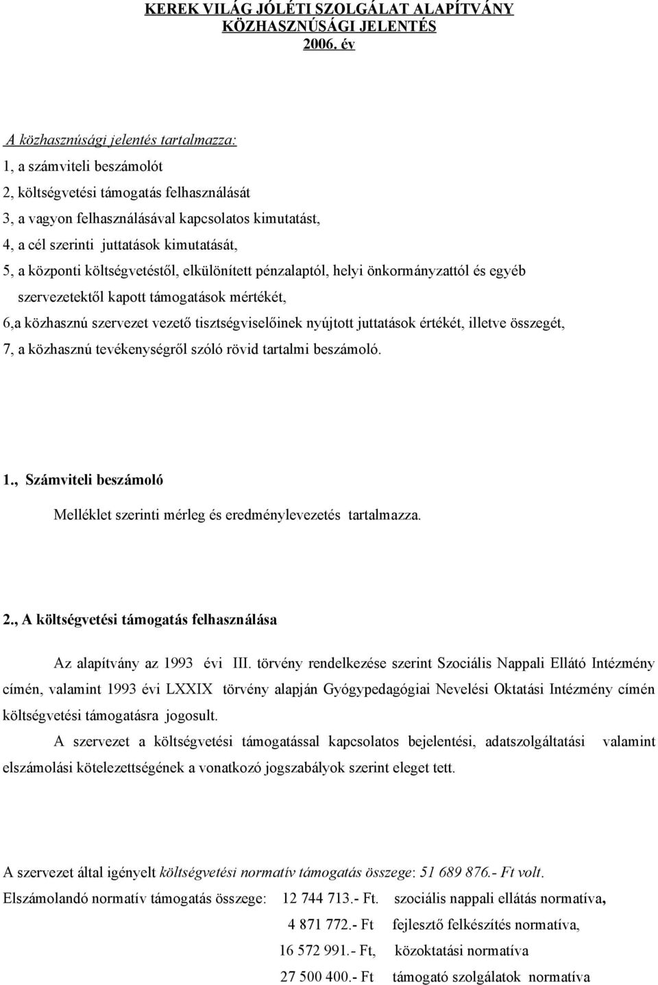 kimutatását, 5, a központi költségvetéstől, elkülönített pénzalaptól, helyi önkormányzattól és egyéb szervezetektől kapott támogatások mértékét, 6,a közhasznú szervezet vezető tisztségviselőinek