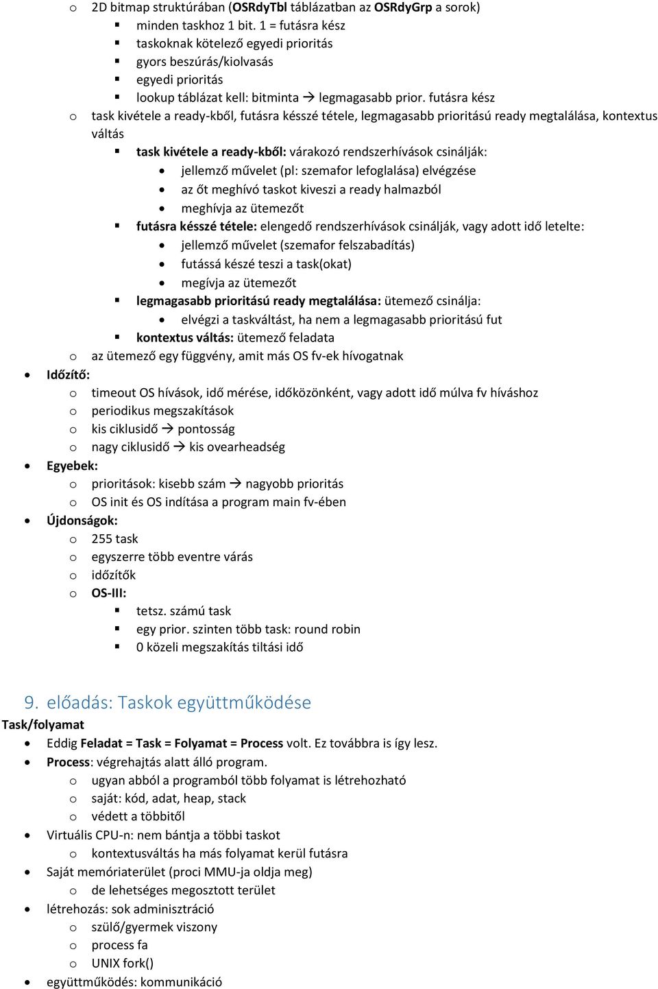 futásra kész o task kivétele a ready-kből, futásra késszé tétele, legmagasabb prioritású ready megtalálása, kontextus váltás task kivétele a ready-kből: várakozó rendszerhívások csinálják: jellemző