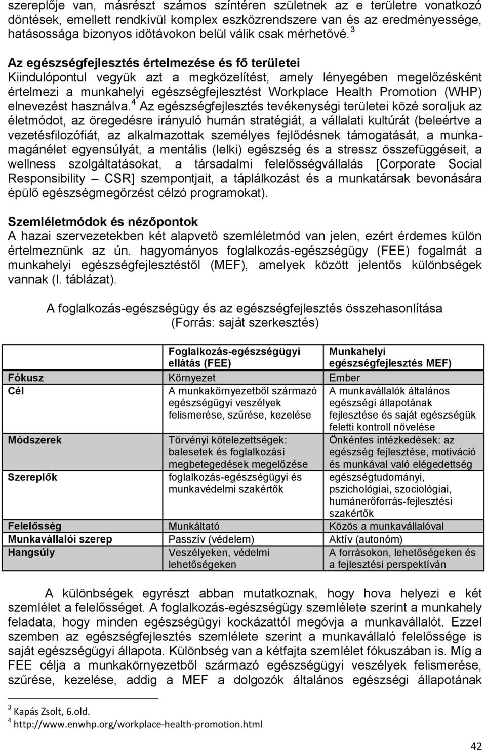 3 Az egészségfejlesztés értelmezése és fő területei Kiindulópontul vegyük azt a megközelítést, amely lényegében megelőzésként értelmezi a munkahelyi egészségfejlesztést Workplace Health Promotion