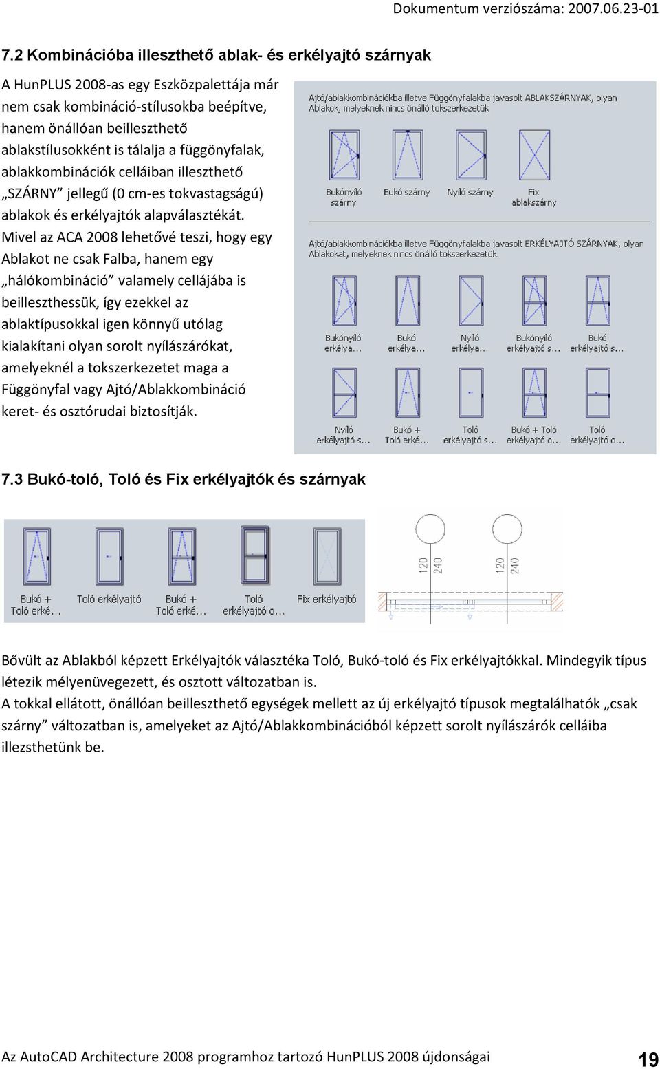 Mivel az ACA 2008 lehetővé teszi, hogy egy Ablakot ne csak Falba, hanem egy hálókombináció valamely cellájába is beilleszthessük, így ezekkel az ablaktípusokkal igen könnyű utólag kialakítani olyan