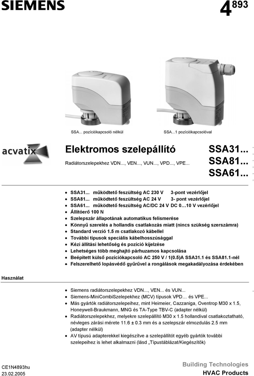 csatlakozás miatt (nincs szükség szerszámra) Standard verzió 15 m csatlakozó kábellel További típusok speciális kábelhosszúsággal Kézi állítási lehetőség és pozíció kijelzése Lehetséges több meghajtó