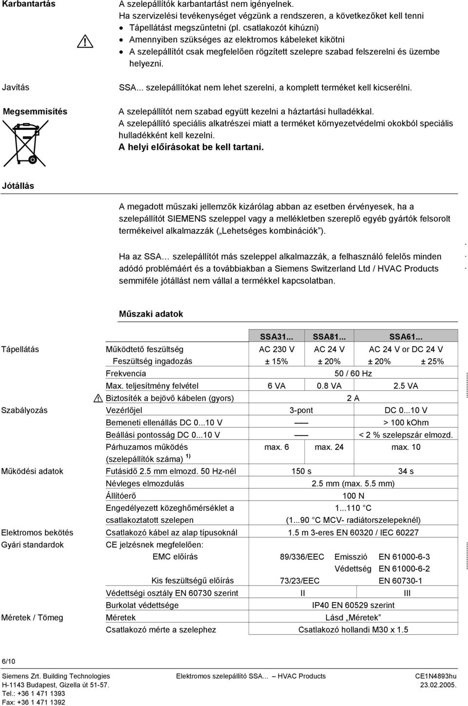 elektromos kábeleket kikötni A szelepállítót csak megfelelően rögzített szelepre szabad felszerelni és üzembe helyezni Javítás SSA szelepállítókat nem lehet szerelni, a komplett terméket kell