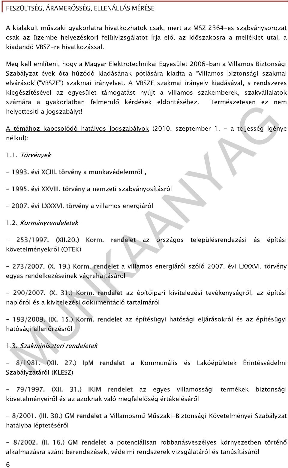 Meg kell említeni, hogy a Magyar Elektrotechnikai Egyesület 2006-ban a Villamos Biztonsági Szabályzat évek óta húzódó kiadásának pótlására kiadta a Villamos biztonsági szakmai elvárások ( VBSZE )