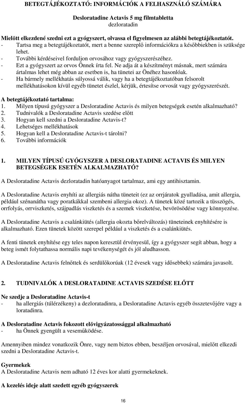 - Ezt a gyógyszert az orvos Önnek írta fel. Ne adja át a készítményt másnak, mert számára ártalmas lehet még abban az esetben is, ha tünetei az Önéhez hasonlóak.