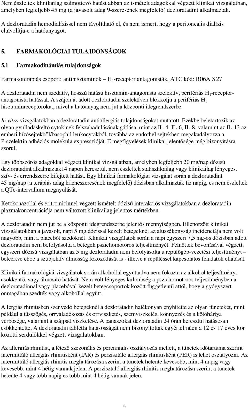 1 Farmakodinámiás tulajdonságok Farmakoterápiás csoport: antihisztaminok H 1 -receptor antagonisták, ATC kód: R06A X27 A dezloratadin nem szedatív, hosszú hatású hisztamin-antagonista szelektív,