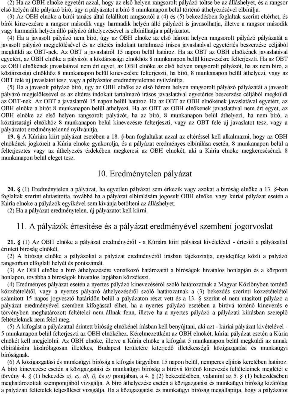 (3) Az OBH elnöke a bírói tanács által felállított rangsortól a (4) és (5) bekezdésben foglaltak szerint eltérhet, és bírói kinevezésre a rangsor második vagy harmadik helyén álló pályázót is