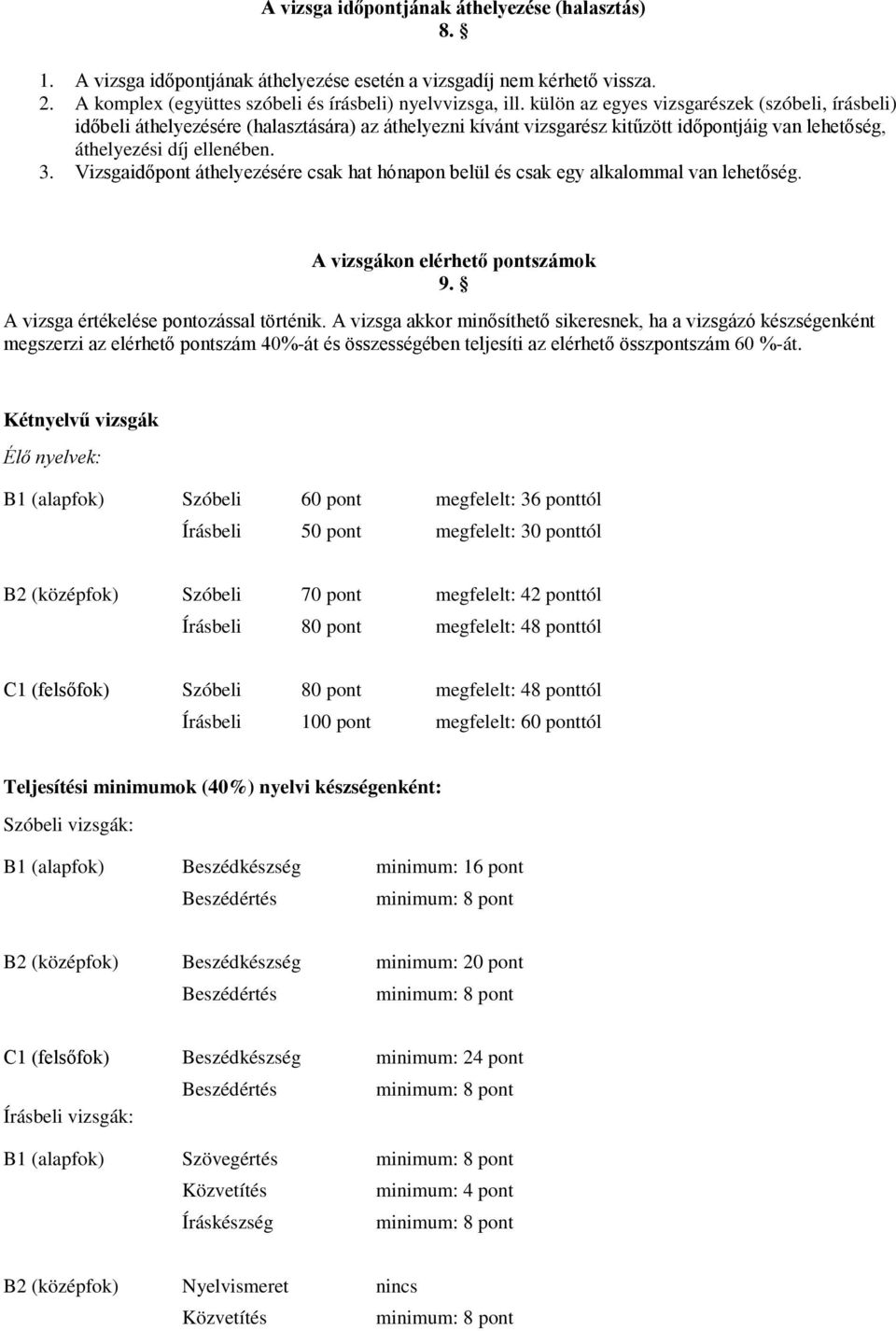 Vizsgaidőpont áthelyezésére csak hat hónapon belül és csak egy alkalommal van lehetőség. A vizsgákon elérhető pontszámok 9. A vizsga értékelése pontozással történik.