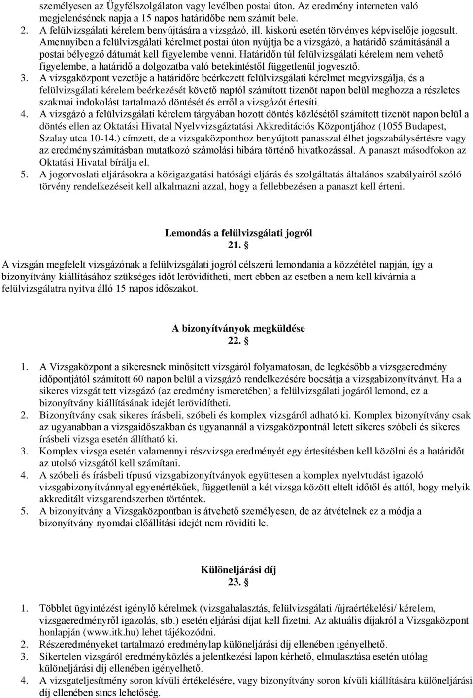 Amennyiben a felülvizsgálati kérelmet postai úton nyújtja be a vizsgázó, a határidő számításánál a postai bélyegző dátumát kell figyelembe venni.