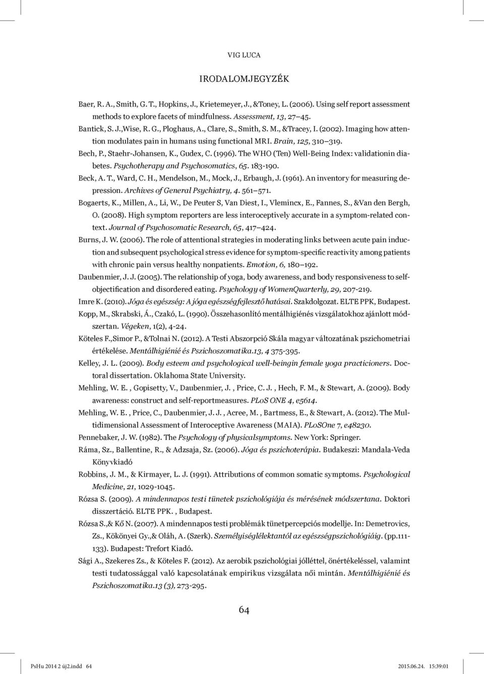 , Staehr-Johansen, K., Gudex, C. (1996). The WHO (Ten) Well-Being Index: validationin diabetes. Psychotherapy and Psychosomatics, 65. 183-190. Beck, A. T., Ward, C. H., Mendelson, M., Mock, J.