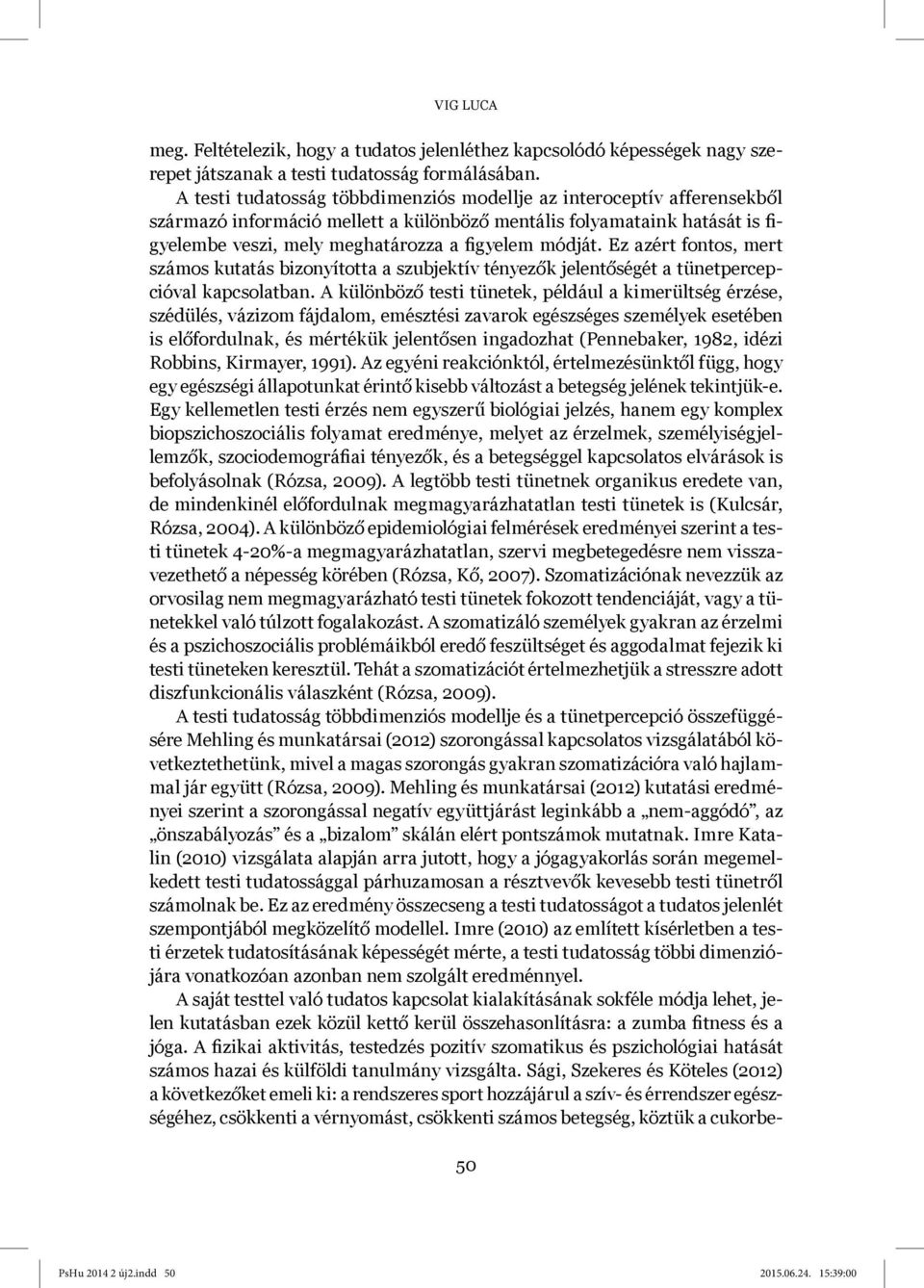 Ez azért fontos, mert számos kutatás bizonyította a szubjektív tényezők jelentőségét a tünetpercepcióval kapcsolatban.