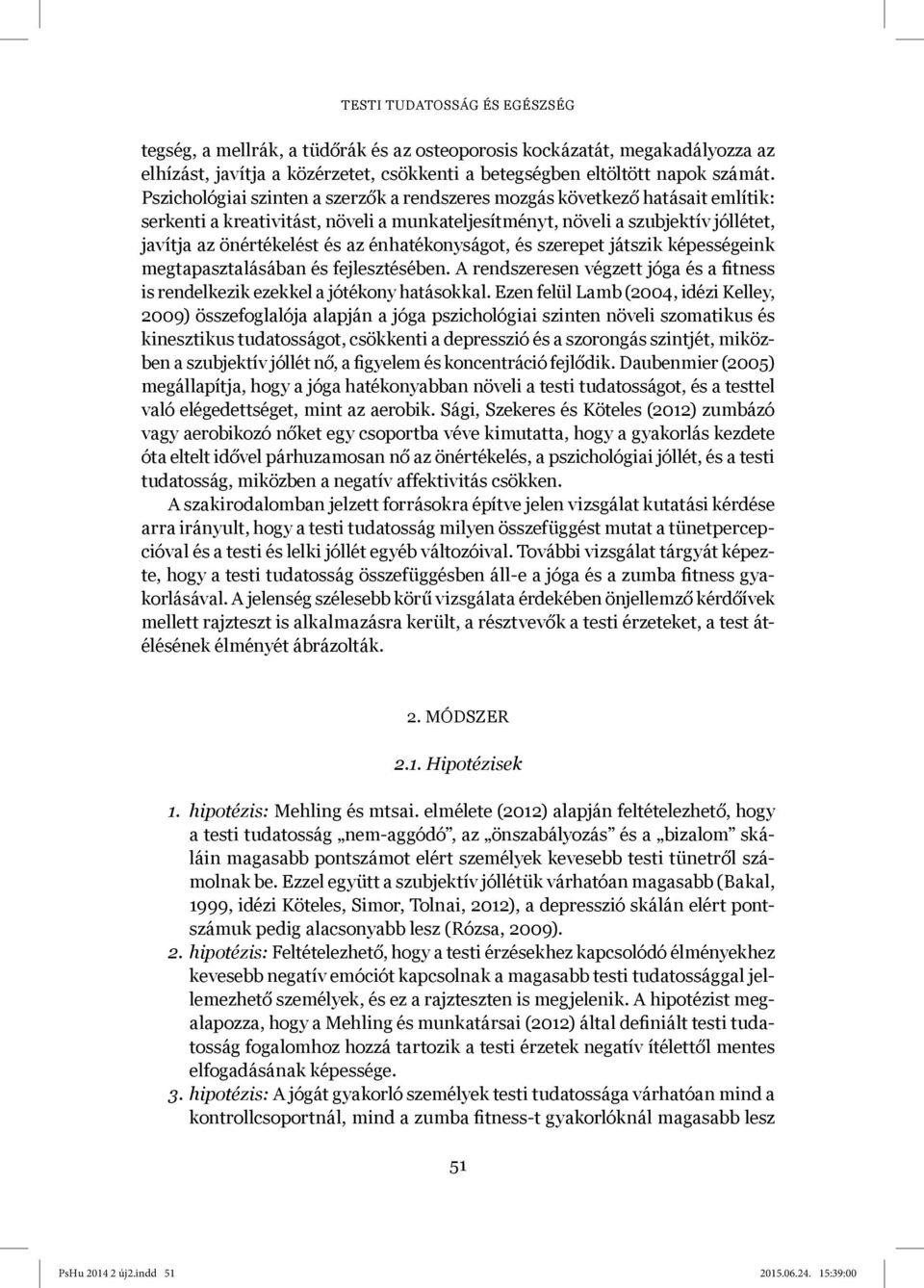 énhatékonyságot, és szerepet játszik képességeink megtapasztalásában és fejlesztésében. A rendszeresen végzett jóga és a fitness is rendelkezik ezekkel a jótékony hatásokkal.