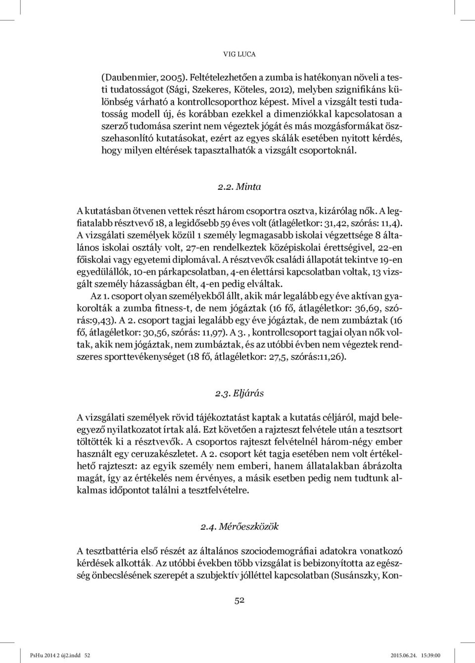 egyes skálák esetében nyitott kérdés, hogy milyen eltérések tapasztalhatók a vizsgált csoportoknál. 2.2. Minta A kutatásban ötvenen vettek részt három csoportra osztva, kizárólag nők.