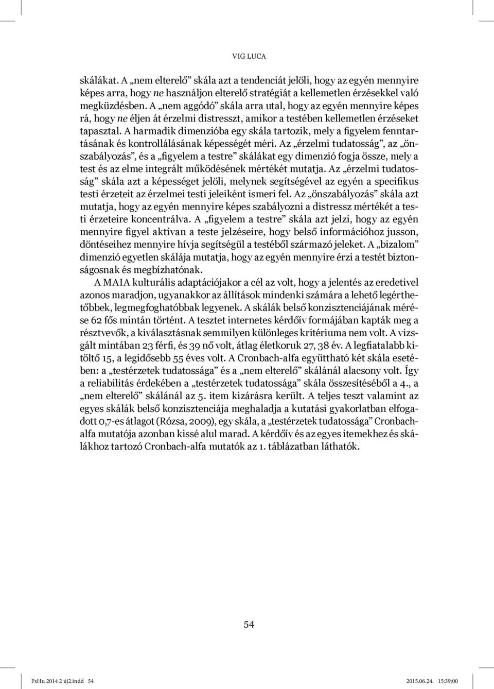 A harmadik dimenzióba egy skála tartozik, mely a figyelem fenntartásának és kontrollálásának képességét méri.