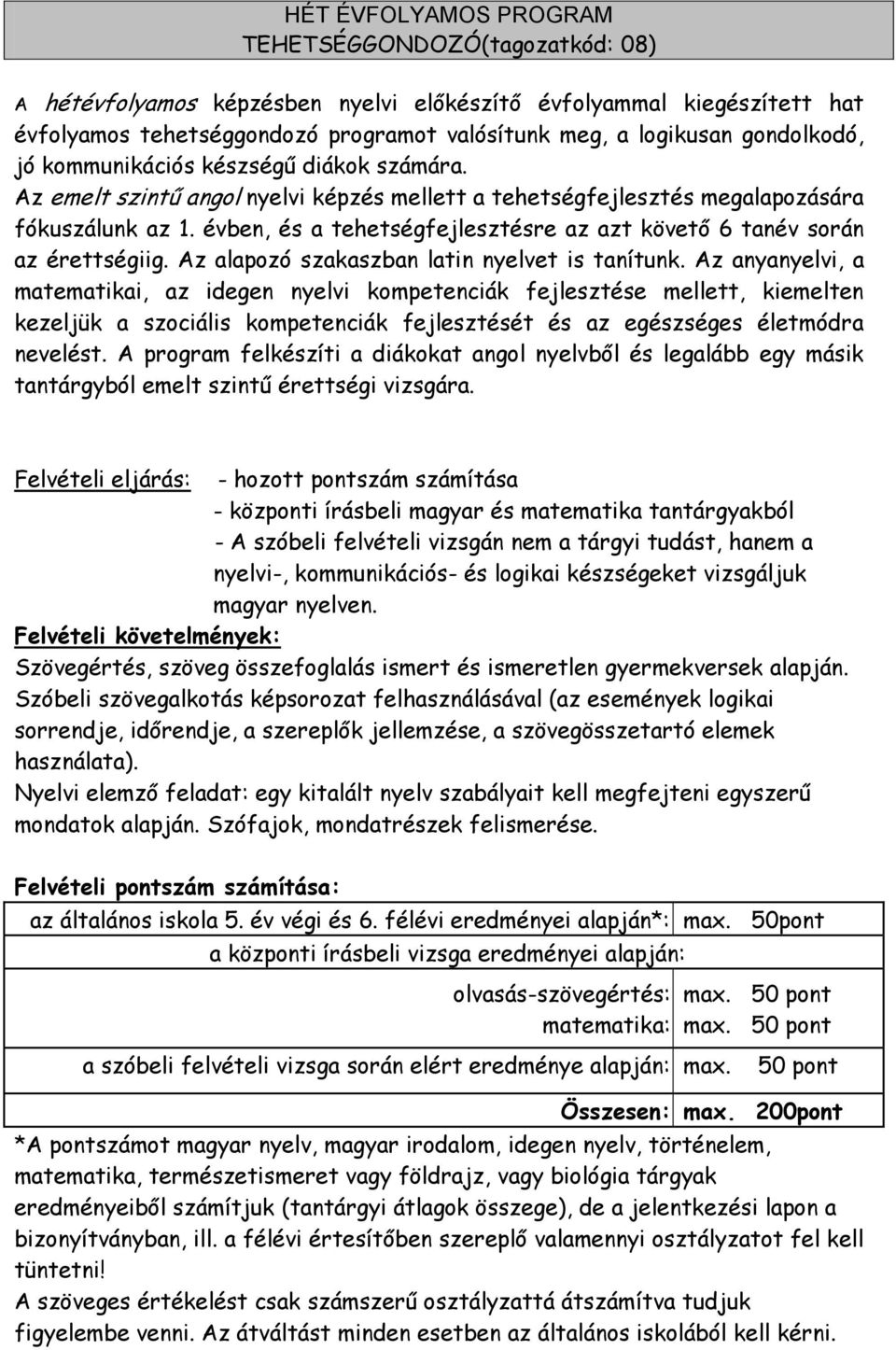 évben, és a tehetségfejlesztésre az azt követő 6 tanév során az érettségiig. Az alapozó szakaszban latin nyelvet is tanítunk.