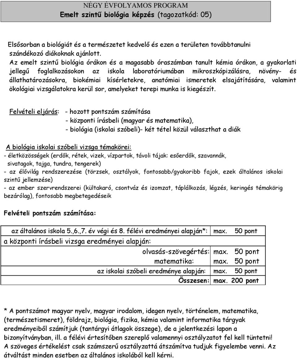 biokémiai kísérletekre, anatómiai ismeretek elsajátítására, valamint ökológiai vizsgálatokra kerül sor, amelyeket terepi munka is kiegészít.