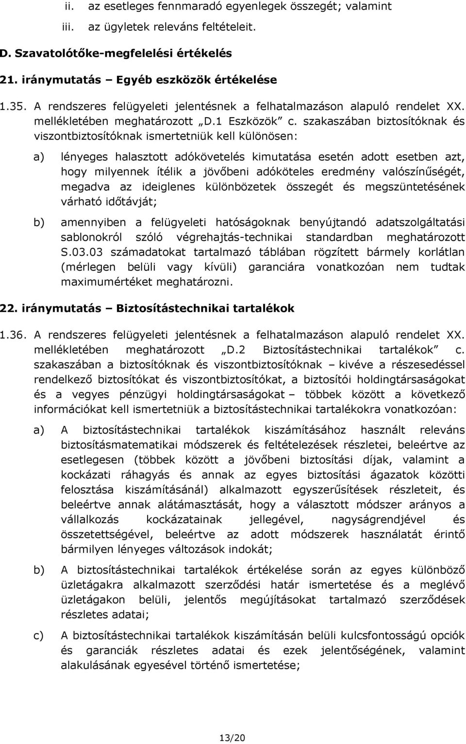 szakaszában biztosítóknak és viszontbiztosítóknak ismertetniük kell különösen: a) lényeges halasztott adókövetelés kimutatása esetén adott esetben azt, hogy milyennek ítélik a jövőbeni adóköteles