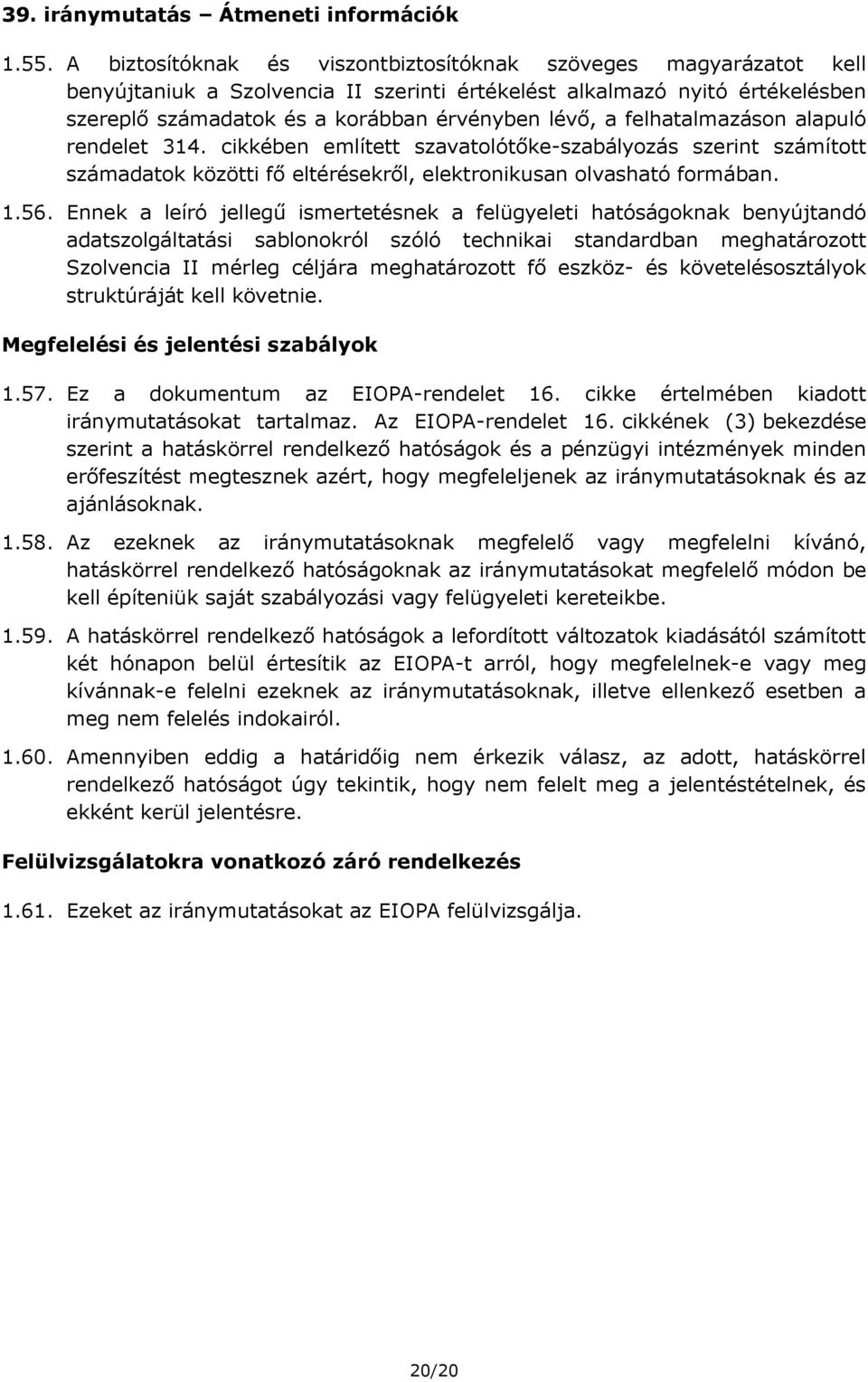 felhatalmazáson alapuló rendelet 314. cikkében említett szavatolótőke-szabályozás szerint számított számadatok közötti fő eltérésekről, elektronikusan olvasható formában. 1.56.