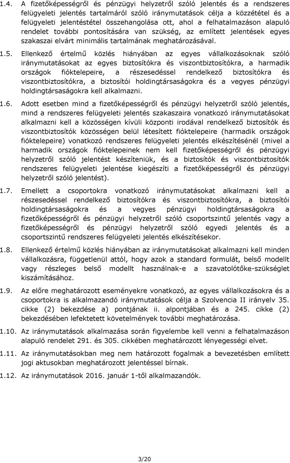 Ellenkező értelmű közlés hiányában az egyes vállalkozásoknak szóló iránymutatásokat az egyes biztosítókra és viszontbiztosítókra, a harmadik országok fióktelepeire, a részesedéssel rendelkező