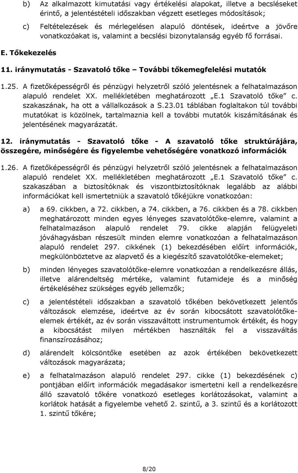 A fizetőképességről és pénzügyi helyzetről szóló jelentésnek a felhatalmazáson alapuló rendelet XX. mellékletében meghatározott E.1 Szavatoló tőke c. szakaszának, ha ott a vállalkozások a S.23.