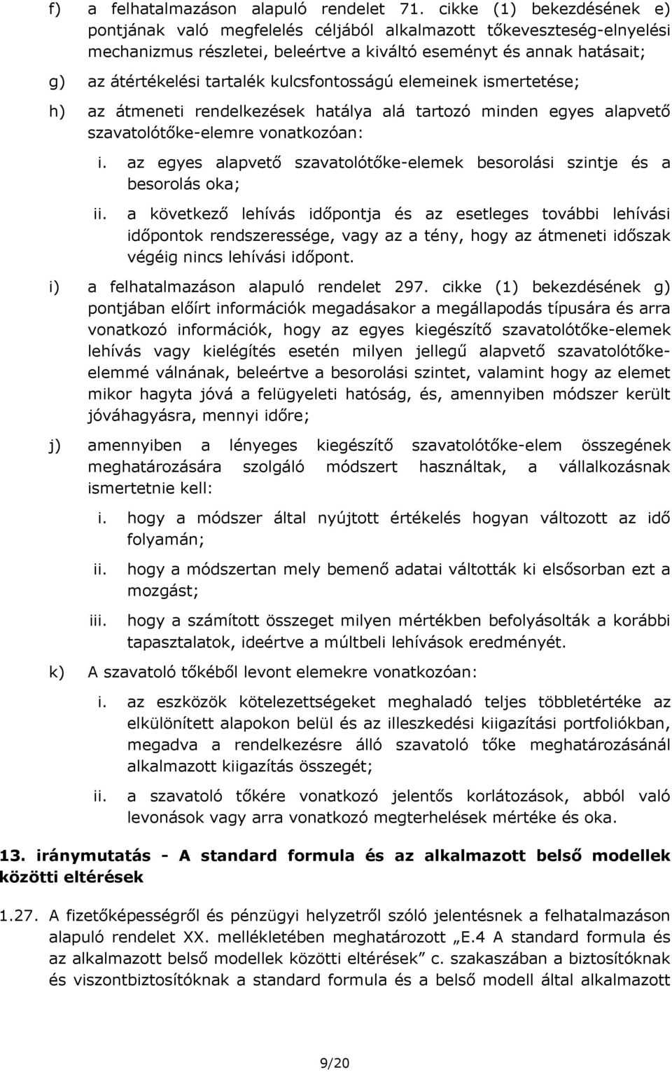 kulcsfontosságú elemeinek ismertetése; h) az átmeneti rendelkezések hatálya alá tartozó minden egyes alapvető szavatolótőke-elemre vonatkozóan: i.