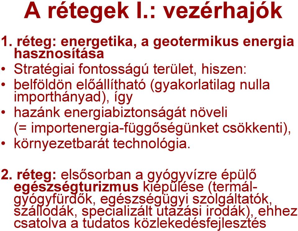 (gyakorlatilag nulla importhányad), így hazánk energiabiztonságát növeli (= importenergia-függőségünket csökkenti),
