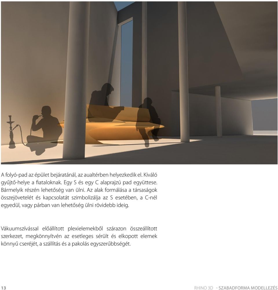 Az alak formálása a társaságok összejövetelét és kapcsolatát szimbolizálja az S esetében, a C-nél egyedül, vagy párban van lehetőség ülni