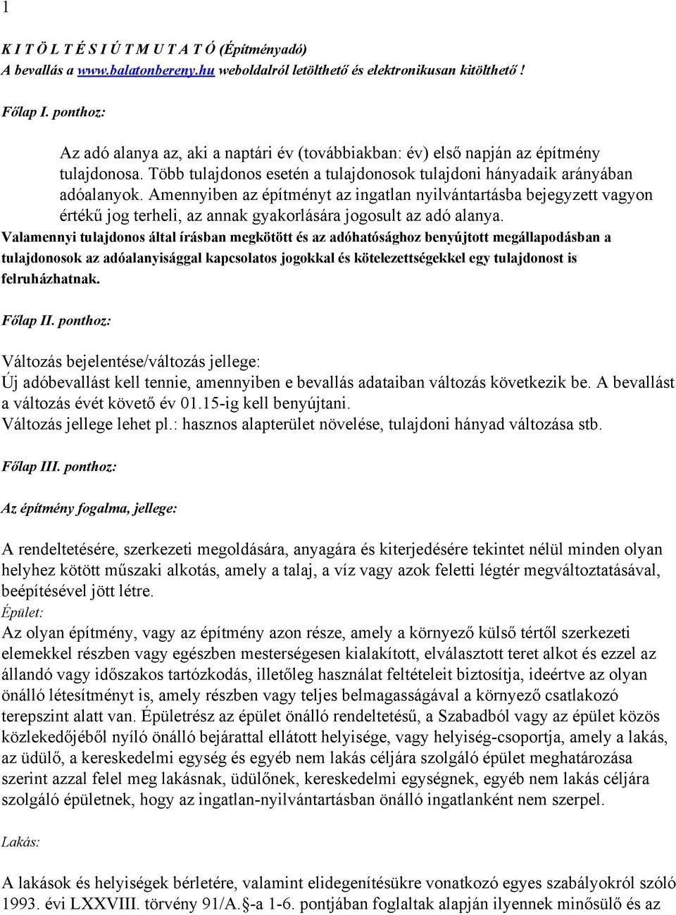 Amennyiben az építményt az ingatlan nyilvántartásba bejegyzett vagyon értékű jog terheli, az annak gyakorlására jogosult az adó alanya.