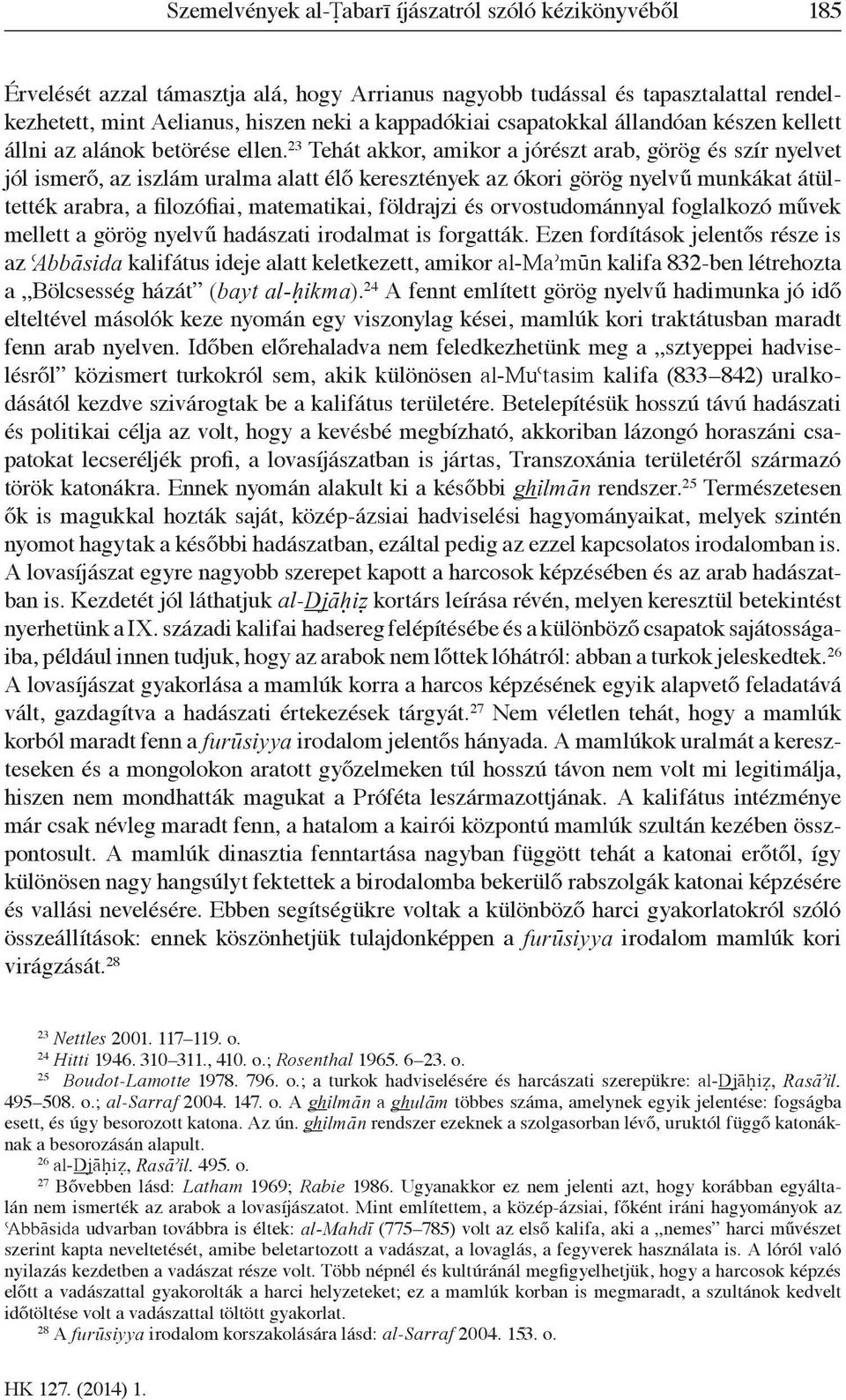 23 Tehát akkor, amikor a jórészt arab, görög és szír nyelvet jól ismerő, az iszlám uralma alatt élő keresztények az ókori görög nyelvű munkákat átültették arabra, a filozófiai, matematikai, földrajzi