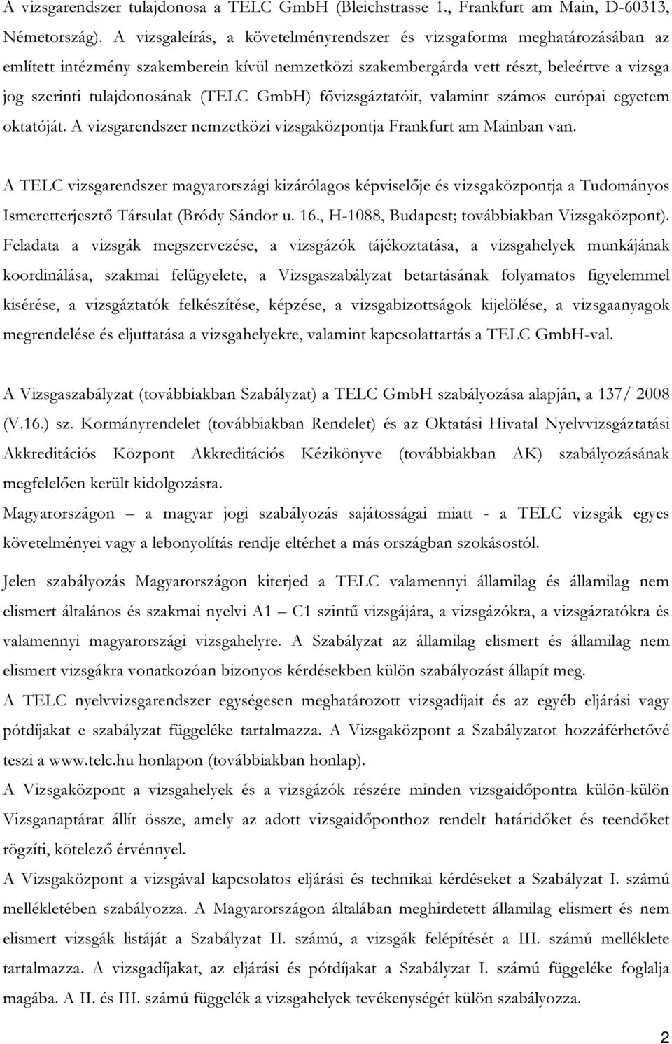 (TELC GmbH) fővizsgáztatóit, valamint számos európai egyetem oktatóját. A vizsgarendszer nemzetközi vizsgaközpontja Frankfurt am Mainban van.
