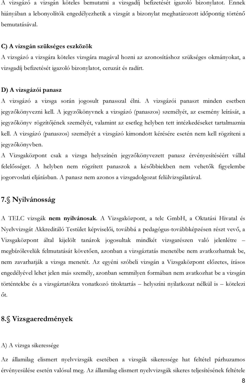D) A vizsgázói panasz A vizsgázó a vizsga során jogosult panasszal élni. A vizsgázói panaszt minden esetben jegyzőkönyvezni kell.