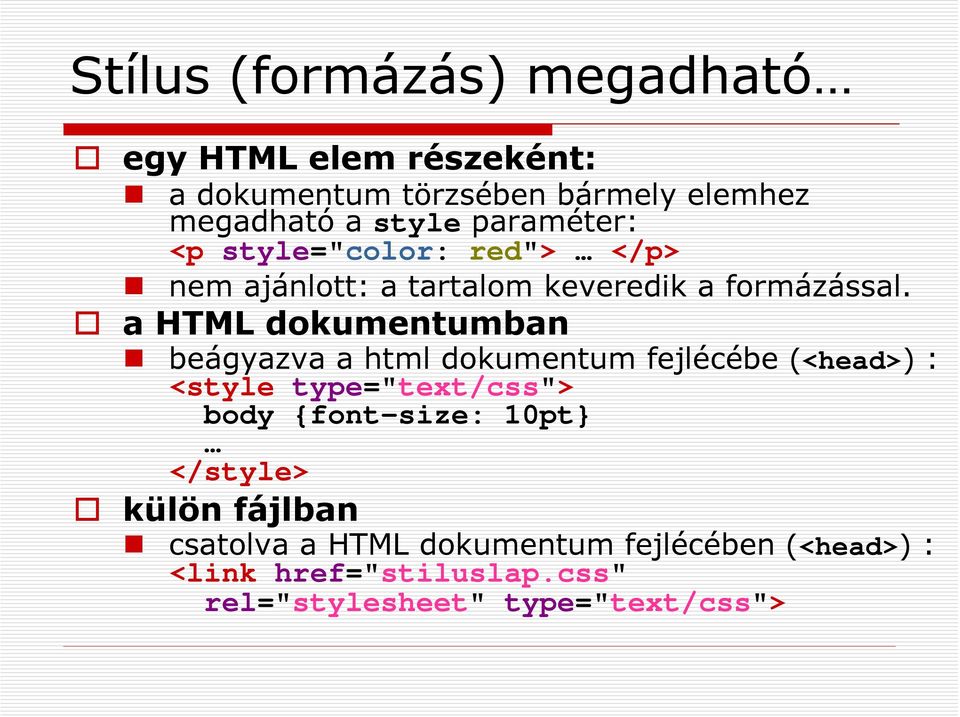 a HTML dokumentumban beágyazva a html dokumentum fejlécébe (<head>) : <style type="text/css"> body {font-size: