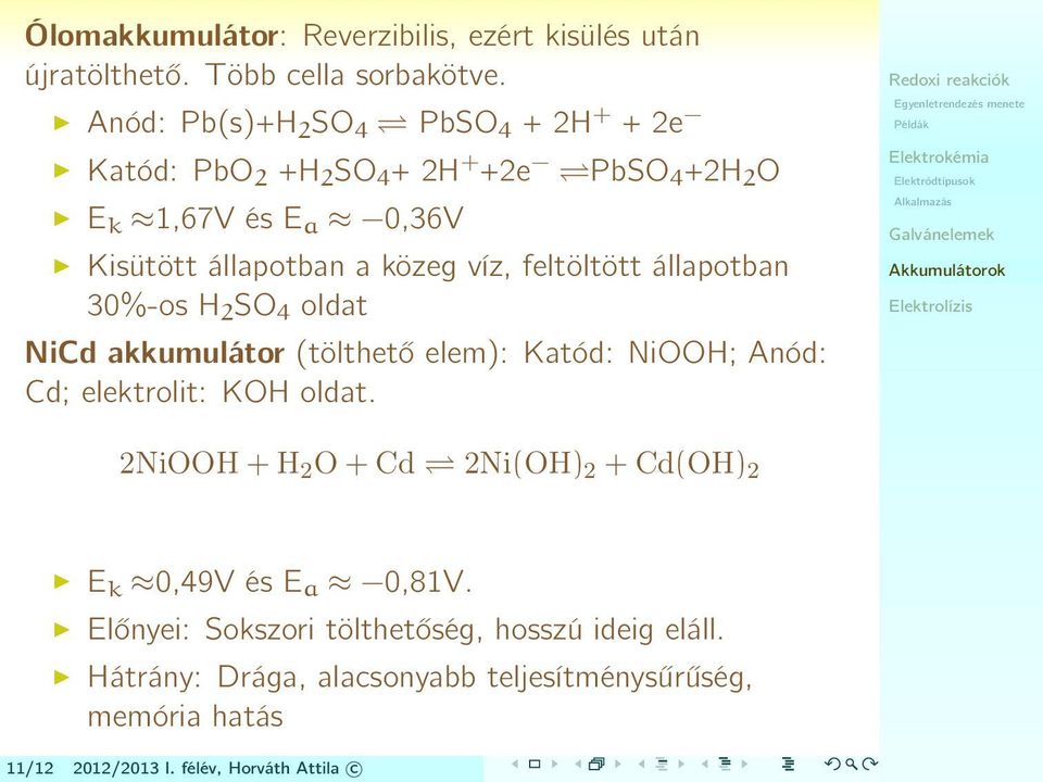 feltöltött állapotban 30%-os H 2 SO 4 oldat NiCd akkumulátor (tölthető elem): Katód: NiOOH; Anód: Cd; elektrolit: KOH oldat.