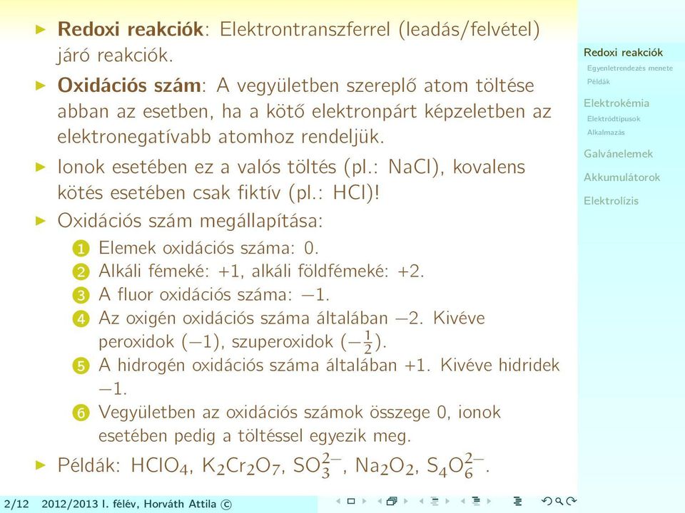 : NaCl), kovalens kötés esetében csak fiktív (pl.: HCl)! Oxidációs szám megállapítása: 1 Elemek oxidációs száma: 0. 2 Alkáli fémeké: +1, alkáli földfémeké: +2. 3 A fluor oxidációs száma: 1.