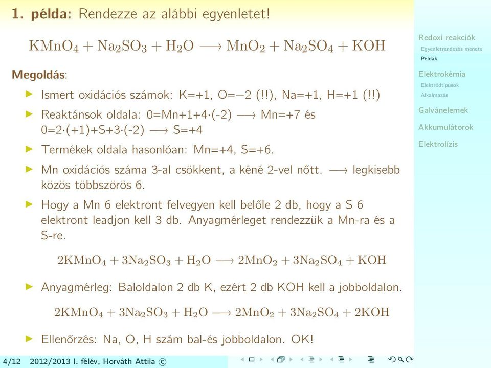 legkisebb közös többszörös 6. Hogy a Mn 6 elektront felvegyen kell belőle 2 db, hogy a S 6 elektront leadjon kell 3 db. Anyagmérleget rendezzük a Mn-ra és a S-re.