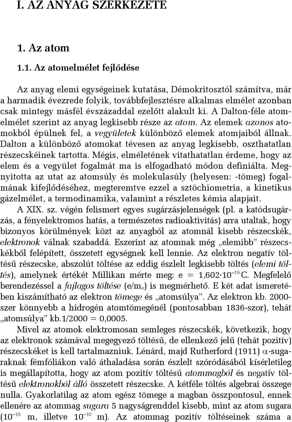 1. Az atomelmélet fejlődése Az anyag elemi egységeinek kutatása, Démokritosztól számítva, már a harmadik évezrede folyik, továbbfejlesztésre alkalmas elmélet azonban csak mintegy másfél évszázaddal