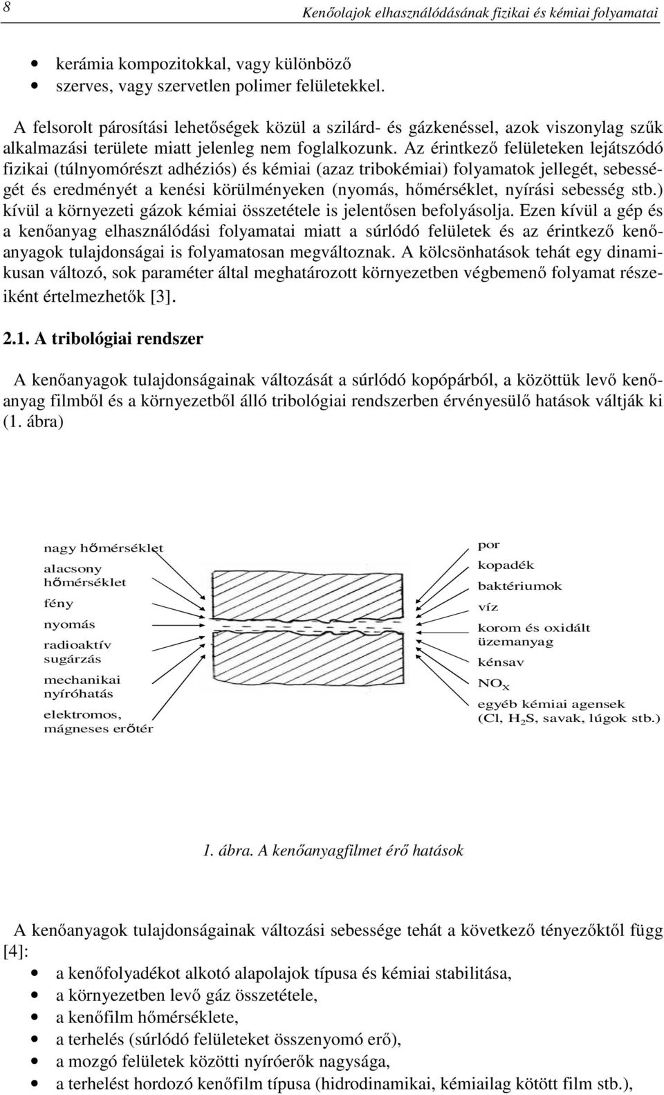 Az érintkező felületeken lejátszódó fizikai (túlnyomórészt adhéziós) és kémiai (azaz tribokémiai) folyamatok jellegét, sebességét és eredményét a kenési körülményeken (nyomás, hőmérséklet, nyírási