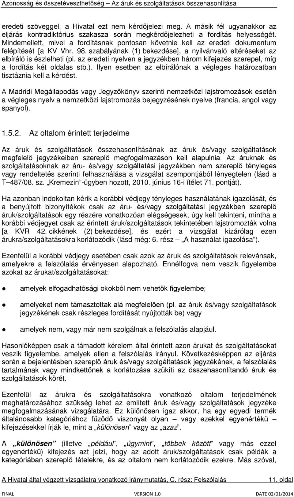 az eredeti nyelven a jegyzékben három kifejezés szerepel, míg a fordítás két oldalas stb.). Ilyen esetben az elbírálónak a végleges határozatban tisztáznia kell a kérdést.