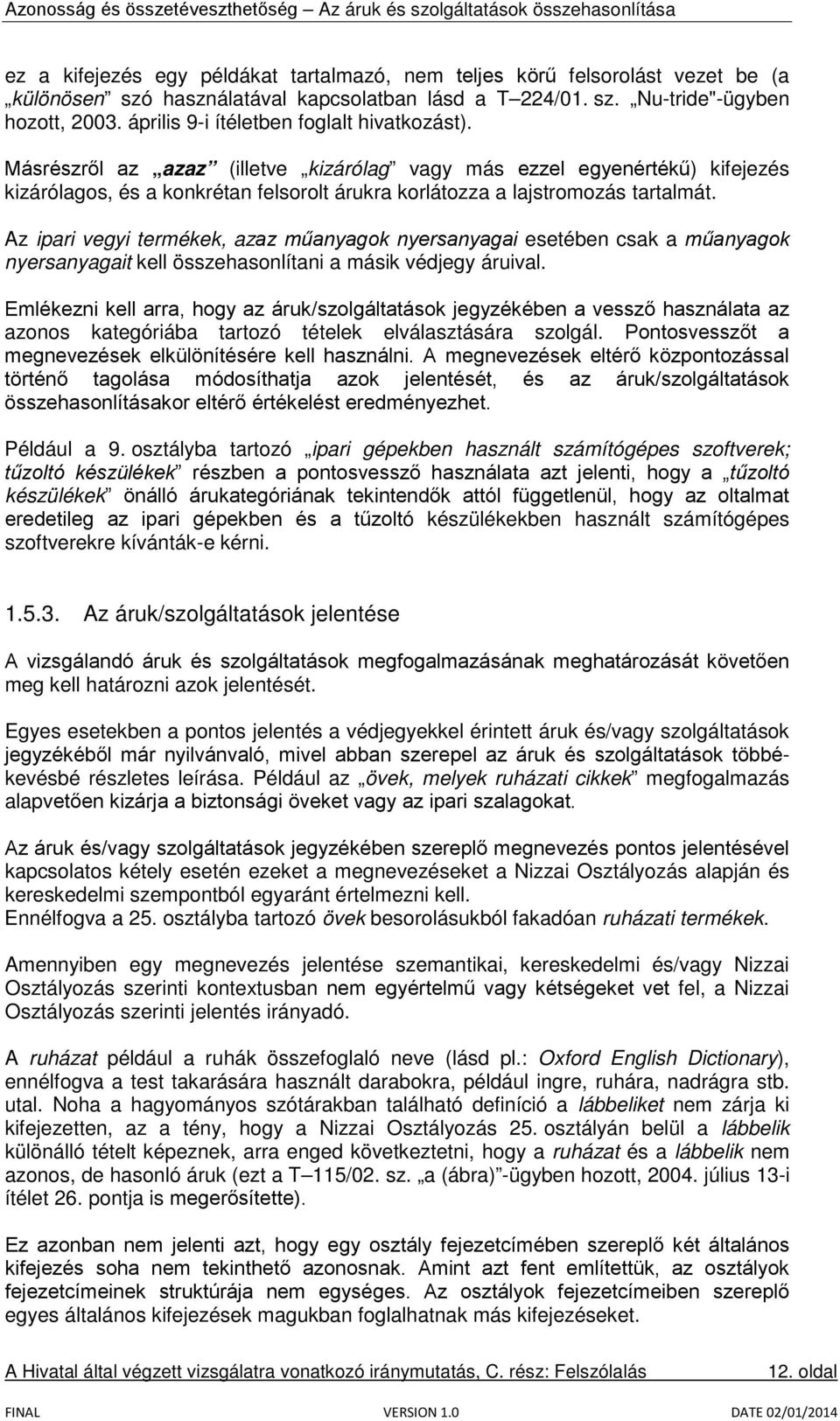 Másrészről az azaz (illetve kizárólag vagy más ezzel egyenértékű) kifejezés kizárólagos, és a konkrétan felsorolt árukra korlátozza a lajstromozás tartalmát.