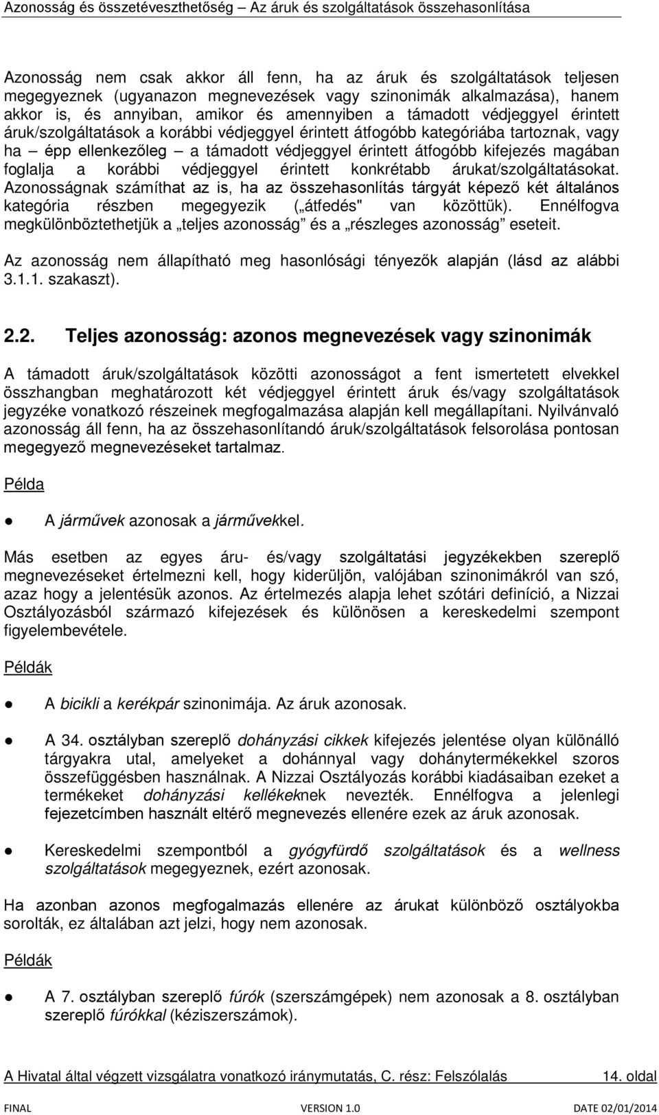 korábbi védjeggyel érintett konkrétabb árukat/szolgáltatásokat. Azonosságnak számíthat az is, ha az összehasonlítás tárgyát képező két általános kategória részben megegyezik ( átfedés" van közöttük).